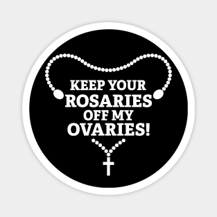 Keep Your Rosaries Off My Ovaries Magnet